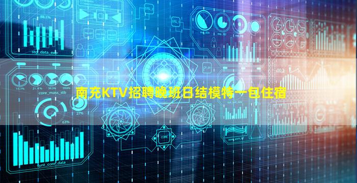 南充KTV招聘晚班日结模特一包住宿